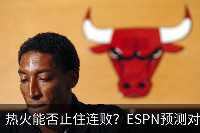 热火能否止住连败？ESPN预测对决老鹰胜率差距明显